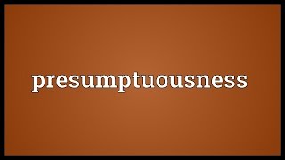 Presumptuousness Meaning [upl. by Solana452]