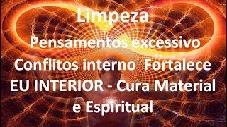 Limpeza de pensamento excessivo amp conflitos interno  EU INTERIOR  Cura Material e Espiritual [upl. by Tehcac766]