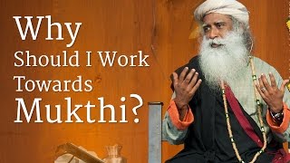 Why Should I Work Towards Mukthi  Sadhguru [upl. by Kazue]