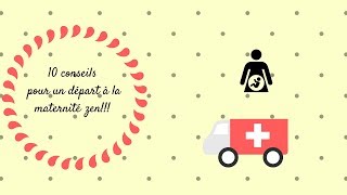 🤰 10 CONSEILS UN DEPART A LA MATERNITE ZEN 🏥 🚑 [upl. by Atilef381]