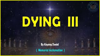 DYING III  Memorial Acclamation by Koyang Daniel [upl. by Slaby531]