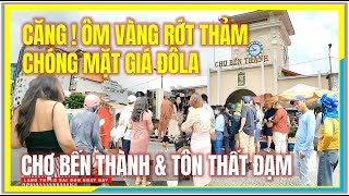 CĂNG THẲNG  ÔM VÀNG RỚT THẢM GIÁ ĐÔ TĂNG CHÓNG MẶT  CHỢ BẾN THÀNH TÔN THẤT ĐẠM Trung Tâm Sài Gòn [upl. by Blondy]