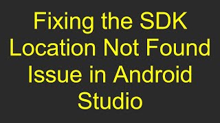 Fixing the SDK Location Not Found Issue in Android Studio [upl. by Powel825]