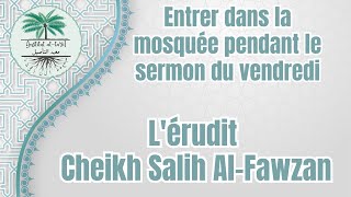 Entrer dans la mosquée pendant le sermon du vendredi Lérudit Cheikh Salih AlFawzan [upl. by Argela]