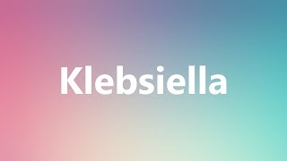 Klebsiella  Medical Definition and Pronunciation [upl. by Bethel]