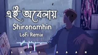 এই অবেলায়  Ei Obelay  Bangla LoFi song  Shironamhin  LoFi GaaN MNiFMUSiC [upl. by Maghutte288]