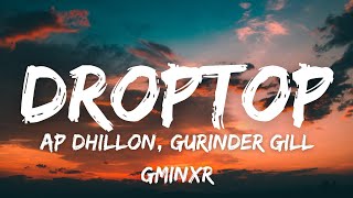 DROPTOP Lyrics  AP DHILLON  GURINDER GILL  GMINXR [upl. by Enomed]