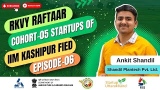 Startups of Cohort5 FIED  Episode 06  Ankit Shandil Shandil Plantech Pvt Ltd  RKVY Raftaar [upl. by Cappella]