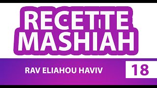 RECETTE MASHIAH 18 messie  RAV ELIAHOU HAVIV [upl. by Welles]