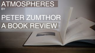 ATMOSPHERES by Peter Zumthor  Book Review [upl. by Brigitta]