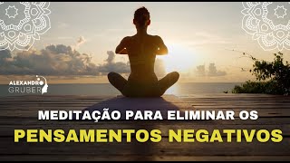 Meditação para ELIMINAR OS PENSAMENTOS NEGATIVOS E ACALMAR E MENTE I Alexandro Gruber [upl. by Neela]