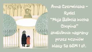 Anna Czerwińska Rydel “Moja Babcia kocha Chopina” audiobook nagrany przez uczniów klasy 5a OSM Ist [upl. by Rumpf]