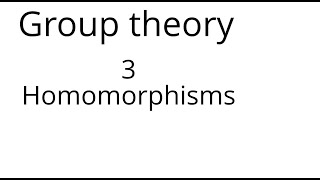 Group theory 3 Homomorphisms [upl. by Edmee]