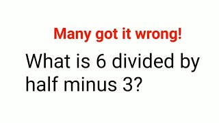 What is 6 divided by half minus 3 90 thought the answer was 0 but got it wrong Can you do it [upl. by Christiano]