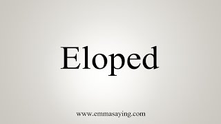 How To Say Eloped [upl. by Ahsimik674]