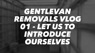 Gentlevan Removals Vlog 01  Let Us To Introduce Ourselves [upl. by Cross708]