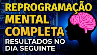 REPROGRAMAÇÃO MENTAL COMPLETA  RESULTADOS NO DIA SEGUINTE [upl. by Roselia262]