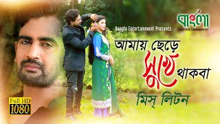 আমায় ছেড়ে সুখে থাকবা  মিস লিটন  Amay Chere Shukhe Thakba  Miss Liton  Bangla New Song [upl. by Cacilia25]