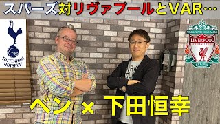 スパーズ対リヴァプールとあのVAR！下田恒幸×ベン・メイブリー [upl. by Ailene]