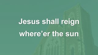 Jesus shall reign whereer the sun  Hymn [upl. by Ahasuerus799]