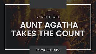 P G Wodehouse  AUNT AGATHA TAKES THE COUNT  Short Story [upl. by Fayola]