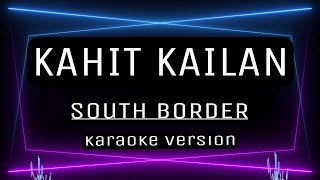 KAHIT KAILAN  KARAOKE South Border [upl. by Ahras]