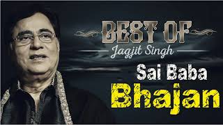 Jagjit Singh Top 10 Sai Baba Bhajans Songs I Sai Baba Bhajans Best Collection 2018 [upl. by Arratal]