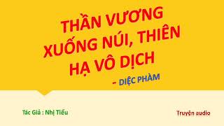 Tập 18  THẦN VƯƠNG XUỐNG NÚI VÔ ĐỊCH THIÊN HẠ  Diệp PhàmTác giả Nhị Tiểu Truyện audio [upl. by Ahsemat]