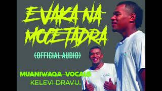 E VAKA NA MOCE TADRA  Muaniwaqa Vocals OfficialAudioKelevi Dravu [upl. by Brodsky796]