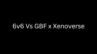 HakaiShin 6v6 Vs GBF x Xenoverse [upl. by Danialah205]