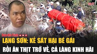 Lạng Sơn Kẻ sát hại bé gái rồi ăn thịt trở về cả làng kinh hãi [upl. by Dnalyk]