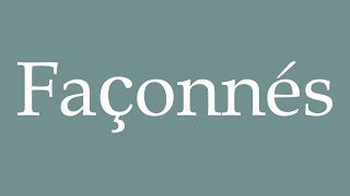 How to Pronounce Façonnés Shaped Correctly in French [upl. by Ahsikal]