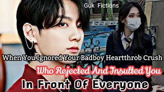 You Started Ignoring Your Badboy Heartthrob Crush Who Rejected And Insulted You BTS ff [upl. by Shreeves885]