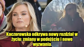 Kaczorowska rozpoczyna nowy rozdział w życiu co się zmienia w jej podejściu [upl. by Eylatan]