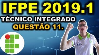 IFPE  20191  QUESTÃO 11  CURSO TÉCNICO INTEGRADO IFRN IFRJ IFCE IFPE IFAL IFTO IFMG [upl. by Elleinod]