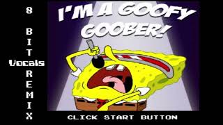 SpongeBob  Im a Goofy Goober 8 Bit Vocals Remix [upl. by Valentin]