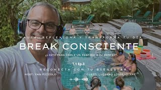 Break Consciente T1  Ep3 Conecta con tu Bienestar ft Luciano Lossendiere [upl. by Shandy]