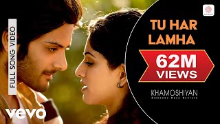 Tu Har Lamha Full Video  KhamoshiyanArijit SinghAli Fazal Sapna PabbiBobbyImran [upl. by Enneiluj]