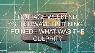 Cottage Weekend Shortwave Listening Ruined  What was the Culprit [upl. by Paehpos]