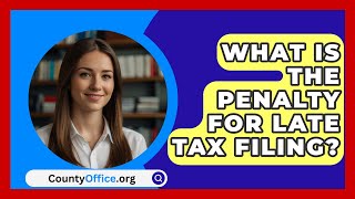 What Is the Penalty for Late Tax Filing  CountyOfficeorg [upl. by Ralf]