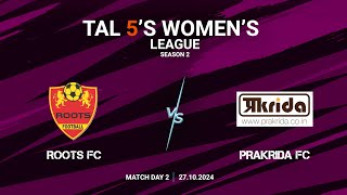 TAL 5S WOMENS LEAGUE  SEASON 2  MD 2  ROOTS FC VS PRAKRIDA  27102024 [upl. by Aroled]