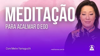 Meditação para Acalmar o Ego com Meire Yamaguchi [upl. by Buff]