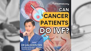 Can Cancer Patients do In Vitro Fertilisation IVF  Dr Lau Soon Yen [upl. by Lledniuq]