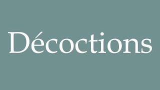 How to Pronounce Décoctions Decoctions Correctly in French [upl. by Tjaden932]