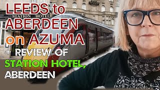 Leeds to Aberdeen on AZUMA LNER train  Station Hotel Aberdeen review  beach [upl. by Yelloh]