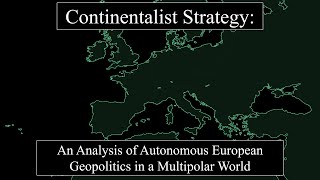 Continentalist Strategy An Analysis of Autonomous European Geopolitics in a Multipolar World [upl. by Anirbes]