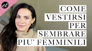 COME VESTIRSI PER SEMBRARE PIÙ FEMMINILE [upl. by Rabah511]