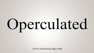 How To Say Operculated [upl. by Gnilrac643]