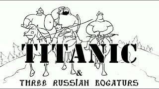 Три Богатыря и quotТитаникquotTitanic amp Three russian bogaturs animation [upl. by Hillie]