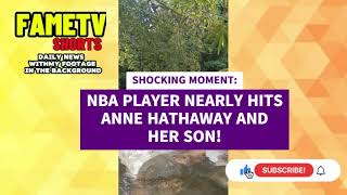 SHOCKING MOMENT NBA PLAYER NEARLY HITS ANNE HATHAWAY AND HER SON [upl. by Tips]